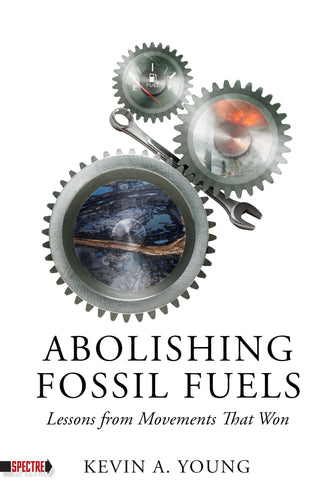 Abolishing Fossil Fuels: Lessons from Movements That Won – Kevin A. Young