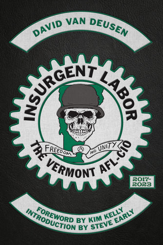 Insurgent Labor: The Vermont AFL-CIO 2017-2023 – David Van Deusen – Preorder