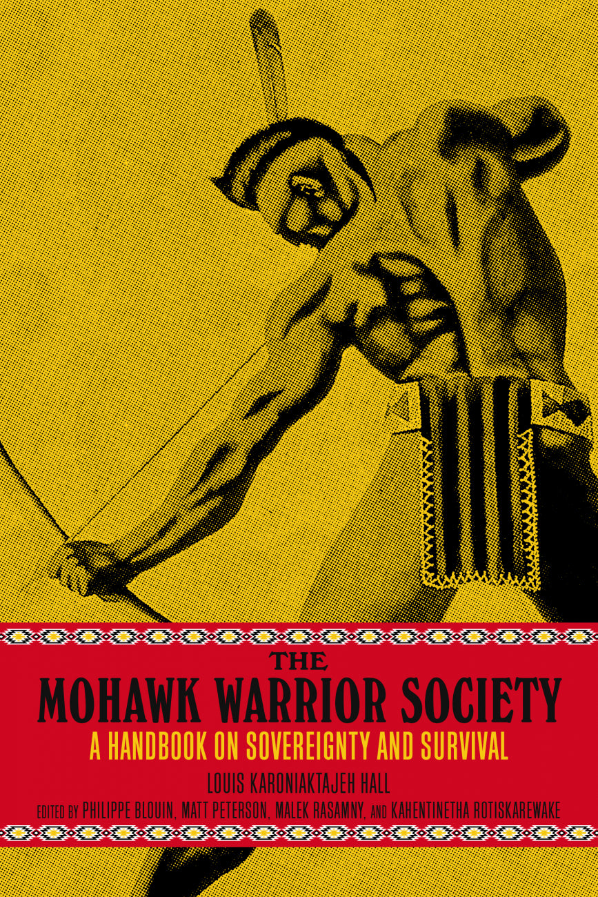 The Mohawk Warrior Society: A Handbook on Sovereignty and Survival – Louis Karoniaktajeh Hall