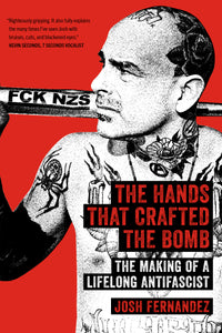 The Hands That Crafted the Bomb: The Making of a Lifelong Antifascist – Josh Fernandez