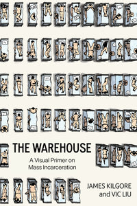 The Warehouse: A Visual Primer on Mass Incarceration – James Kilgore and Vic Liu