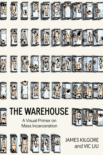 The Warehouse: A Visual Primer on Mass Incarceration – James Kilgore and Vic Liu