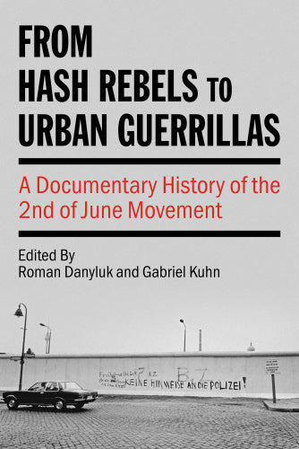 From Hash Rebels to Urban Guerrillas: A Documentary History of the 2nd of June Movement – Roman Danyluk and Gabriel Kuhn (eds.)