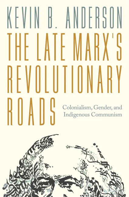 The Late Marx’s Revolutionary Roads: Colonialism, Gender, and Indigenous Communism – Kevin B. Anderson