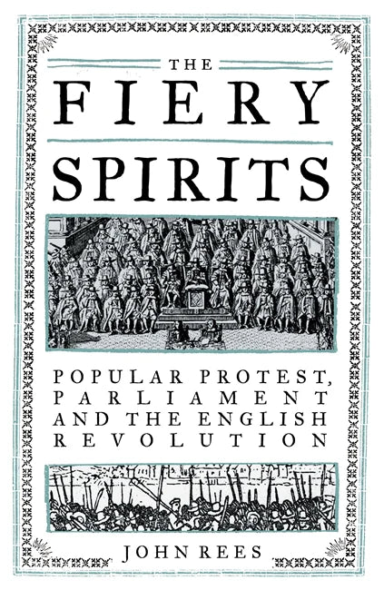 The Fiery Spirits: Popular Protest, Parliament and the English Revolution – John Rees