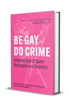 Load image into Gallery viewer, Be Gay, Do Crime: Everyday Acts of Queer Resistance and Rebellion – PREORDER