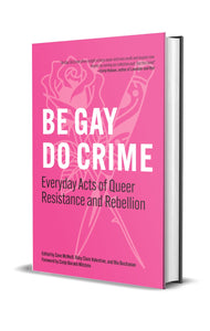Be Gay, Do Crime: Everyday Acts of Queer Resistance and Rebellion – PREORDER