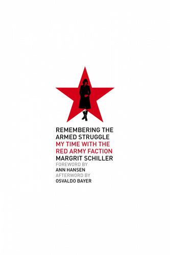 Remembering the Armed Struggle: My Time with the Red Army Faction – Margrit Schiller