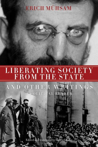 Liberating Society from the State and Other Writings: A Political Reader – Erich Mühsam