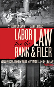 Labor Law for the Rank and Filer: Building Solidarity While Staying Clear of the Law – Staughton Lynd and Daniel Gross