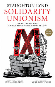 Solidarity Unionism: Rebuilding the Labor Movement from Below – Staughton Lynd and Daniel Gross (Copy)