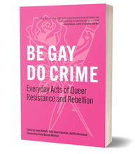Load image into Gallery viewer, Be Gay, Do Crime: Everyday Acts of Queer Resistance and Rebellion – PREORDER
