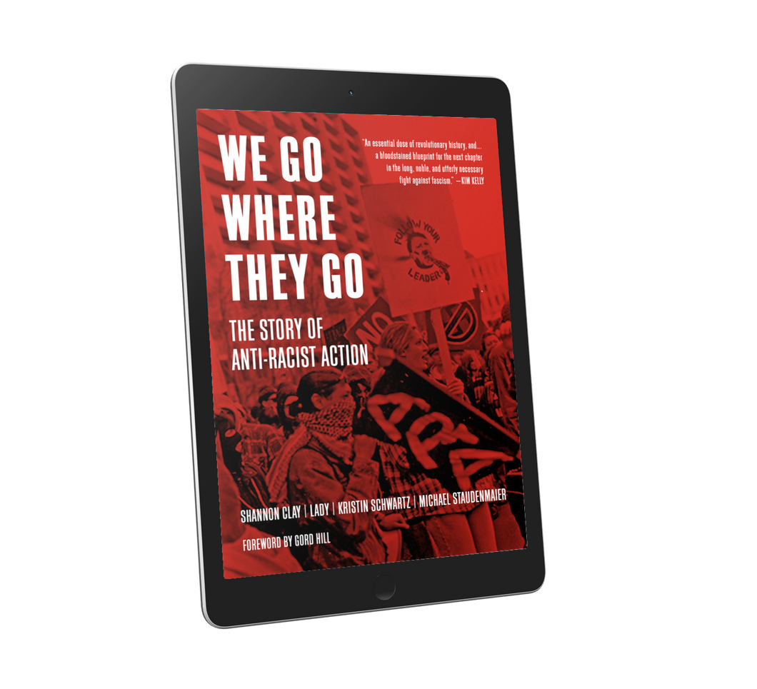We Go Where They Go: The Story Of Anti-Racist Action – Shannon Clay, Lady, Kristin Schwartz, And Michael Staudenmaier E-book