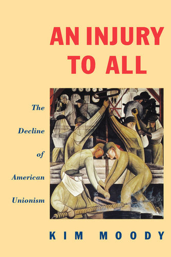 An Injury to All: The Decline of American Unionism - Kim Moody