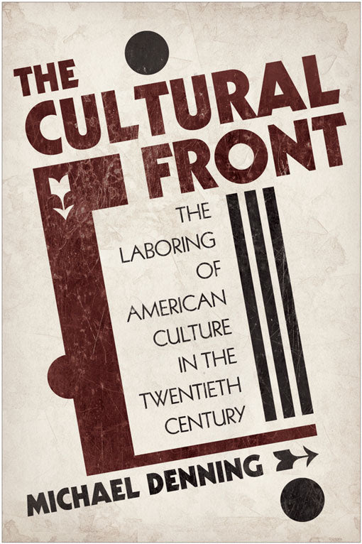 The Cultural Front: The Laboring of American Culture in the Twentieth Century - Michael Denning
