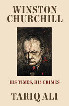 Load image into Gallery viewer, Winston Churchill: His Times, His Crimes – Tariq Ali