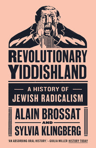 Revolutionary Yiddishland: A History of Jewish Radicalism – Alain Brossat and Sylvia Klingberg