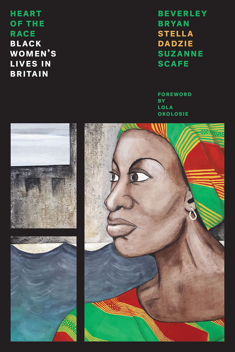 The Heart of the Race: Black Women’s Lives in Britain – Beverley Bryan, Stella Dadzie, and Suzanne Scafe