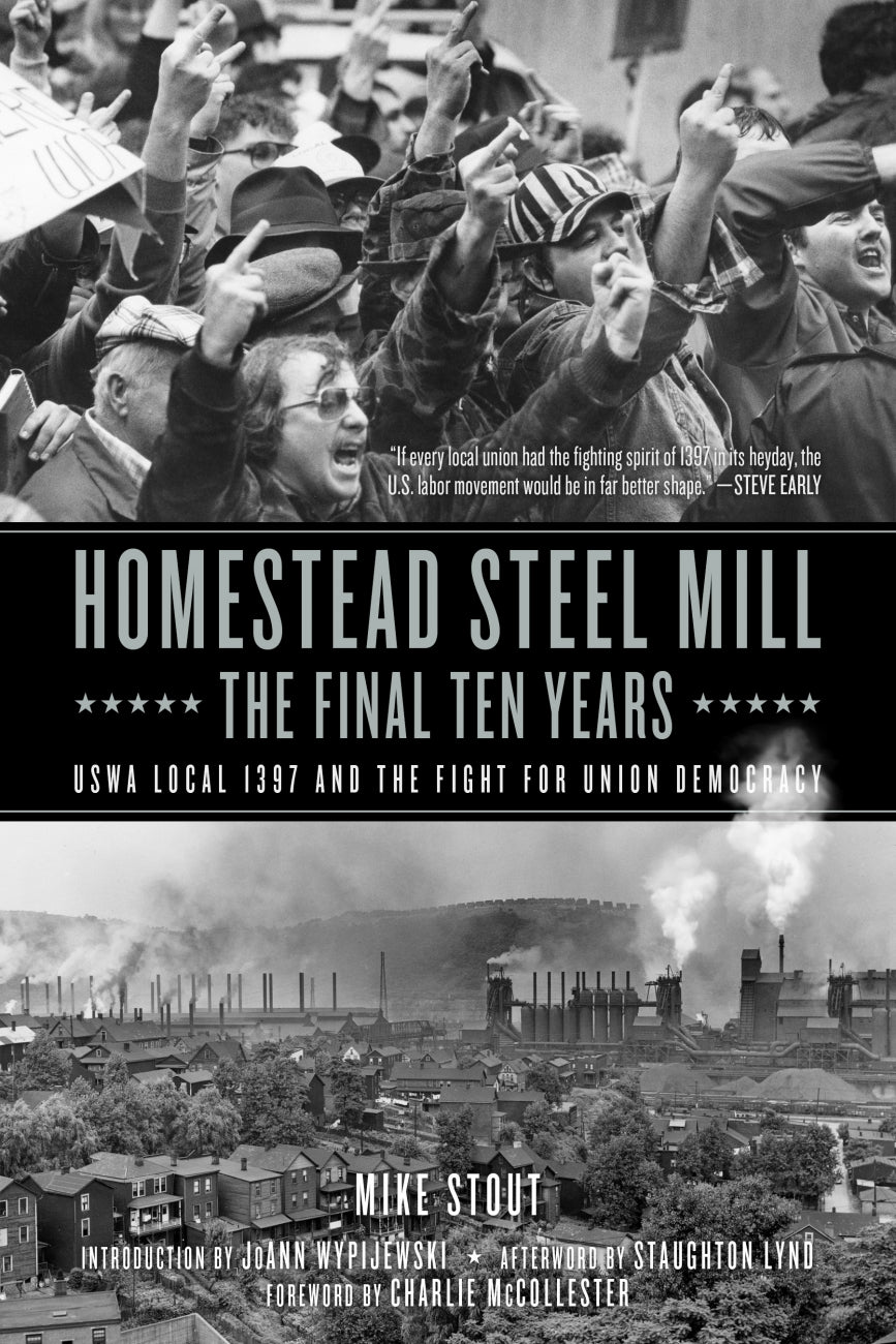 Homestead Steel Mill-the Final Ten Years: USWA Local 1397 and the Fight for Union Democracy – Mike Stout