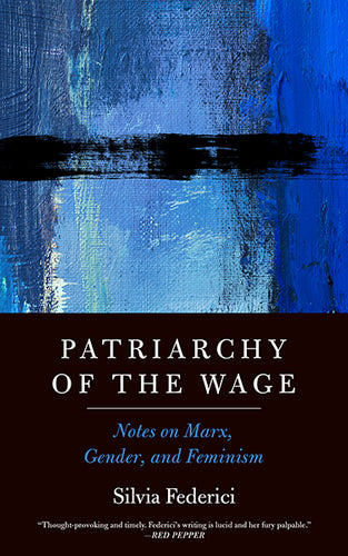 Patriarchy of the Wage: Notes on Marx, Gender, and Feminism – Silvia Federici