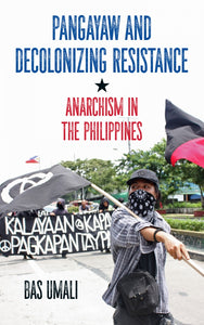 Pangayaw and Decolonizing Resistance: Anarchism in the Philippines – Bas Umali