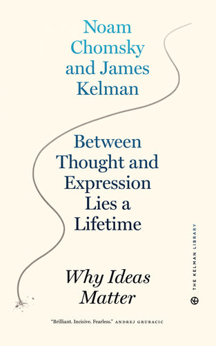 Between Thought and Expression Lies a Lifetime: Why Ideas Matter – James Kelman and Noam Chomsky