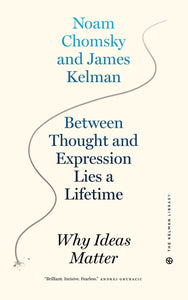 Between Thought and Expression Lies a Lifetime: Why Ideas Matter – James Kelman and Noam Chomsky