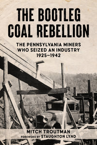 The Bootleg Coal Rebellion: The Pennsylvania Miners Who Seized an Industry, 1925–1942 – Mitch Troutman