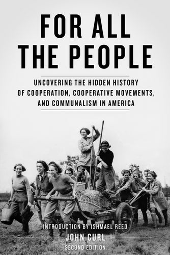 For All the People: Uncovering the Hidden History of Cooperation, Cooperative Movements, and Communalism in America – John Curl