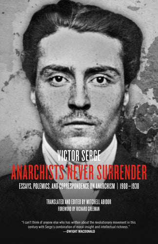 Anarchists Never Surrender: Essays, Polemics, and Correspondence on Anarchism, 1908–1938 – Victor Serge