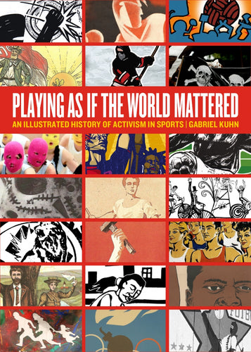 Playing as if the World Mattered: An Illustrated History of Activism in Sports – Gabriel Kuhn