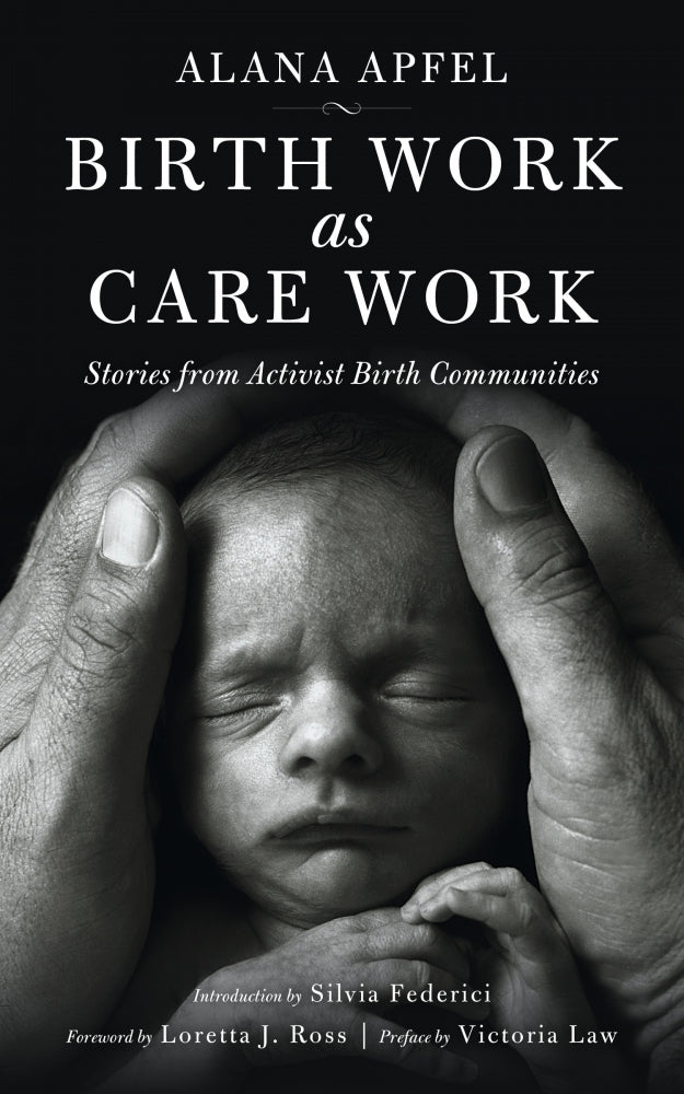 Birth Work as Care Work: Stories from Activist Birth Communities – Alana Apfel