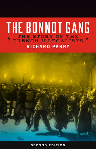 The Bonnot Gang: The Story of the French Illegalists – Richard Parry