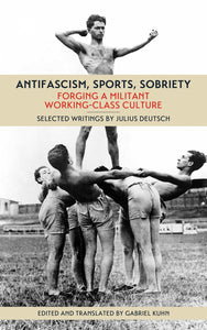 Antifascism, Sports, Sobriety: Forging a Militant Working-Class Culture – Julius Deutsch