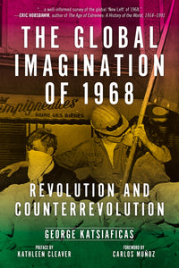 The Global Imagination of 1968: Revolution and Counterrevolution - George Katsiaficas
