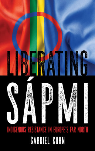 Liberating Sápmi: Indigenous Resistance in Europe’s Far North – Gabriel Kuhn