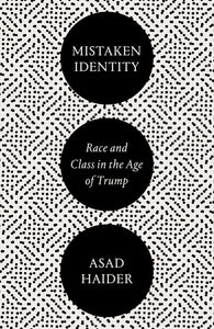Mistaken Identity: Race and Class in the Age of Trump – Asad Haider