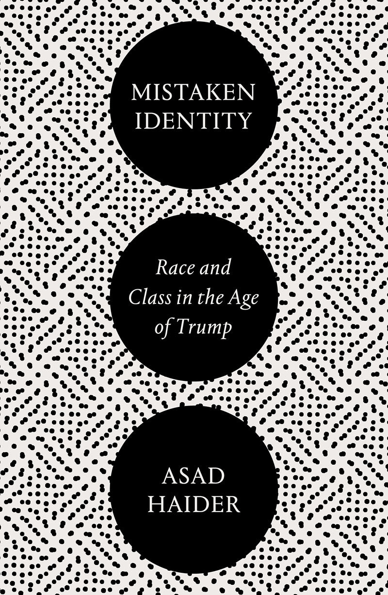 Mistaken Identity: Race and Class in the Age of Trump – Asad Haider