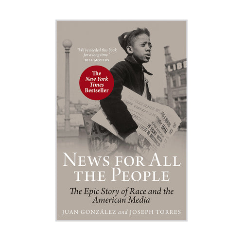 News For All the People: The Epic Story of Race and the American Media – Juan González and Joseph Torres