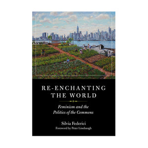 Re-enchanting the World: Feminism and the Politics of the Commons – Silvia Federici