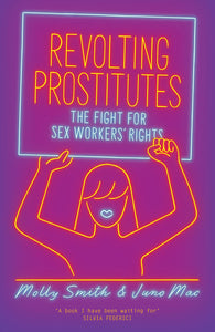 Revolting Prostitutes: The Fight for Sex Workers’ Rights – Juno Mac and Molly Smith