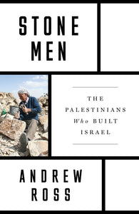 Stone Men: The Palestinians Who Built Israel – Andrew Ross