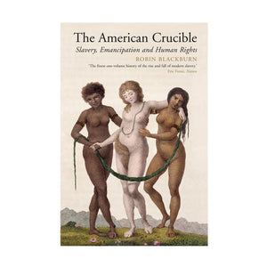 The American Crucible: Slavery, Emancipation and Human Rights – Robin Blackburn