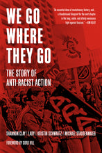 Load image into Gallery viewer, We Go Where They Go: The Story of Anti-Racist Action – Shannon Clay, Lady, Kristin Schwartz, and Michael Staudenmaier