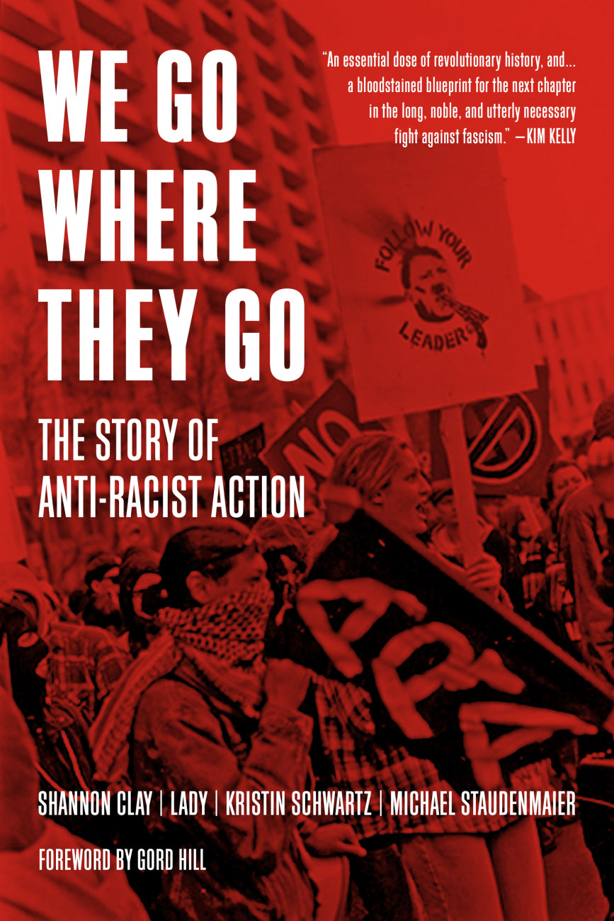We Go Where They Go: The Story of Anti-Racist Action – Shannon Clay, Lady, Kristin Schwartz, and Michael Staudenmaier